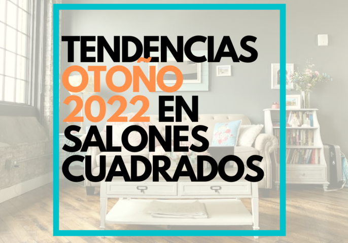 TENDENCIAS OTOÑO 2022 EN SALONES CUADRADOS